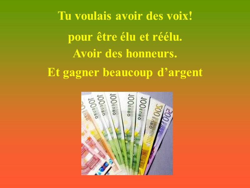 Tu voulais avoir des voix! pour être élu et réélu. Et gagner beaucoup d’argent